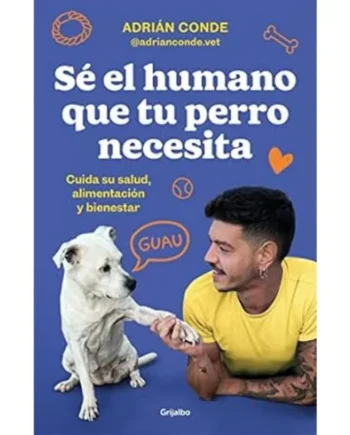 Sé el humano que tu perro necesita. Cuida su salud, alimentación y bienestar